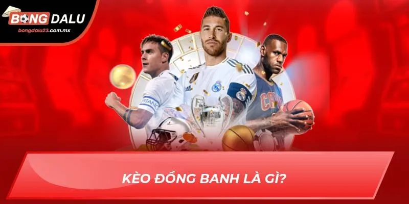 Kèo đồng banh là gì?