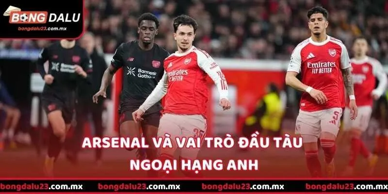 Arsenal và vai trò đầu tàu Ngoại hạng Anh